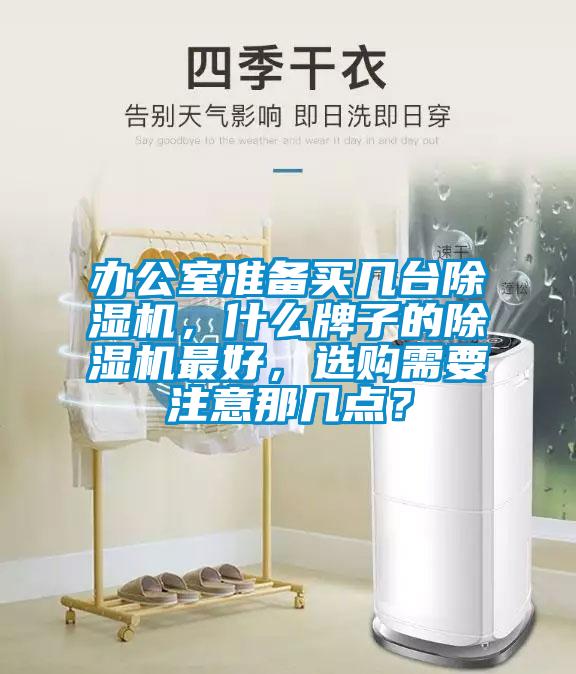 辦公室準(zhǔn)備買幾臺除濕機(jī)，什么牌子的除濕機(jī)最好，選購需要注意那幾點(diǎn)？