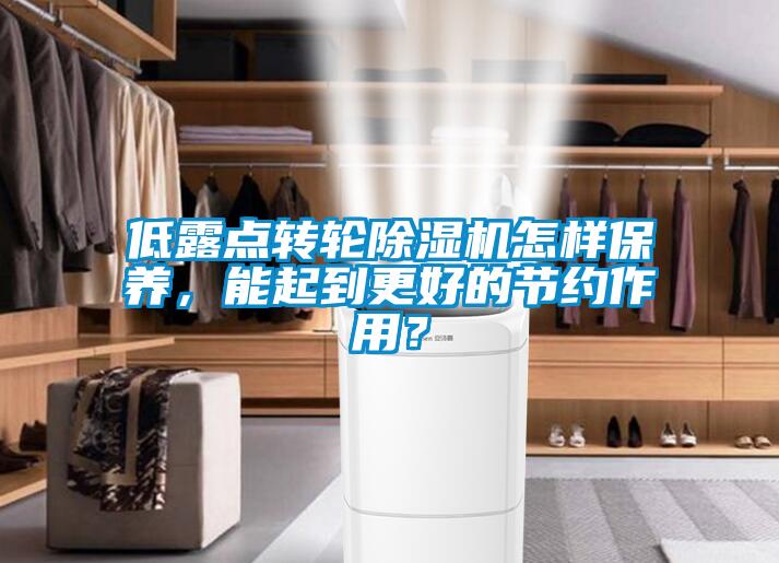低露點轉(zhuǎn)輪除濕機怎樣保養(yǎng)，能起到更好的節(jié)約作用？