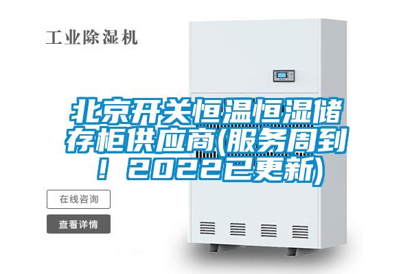 北京開關(guān)恒溫恒濕儲存柜供應(yīng)商(服務(wù)周到！2022已更新)