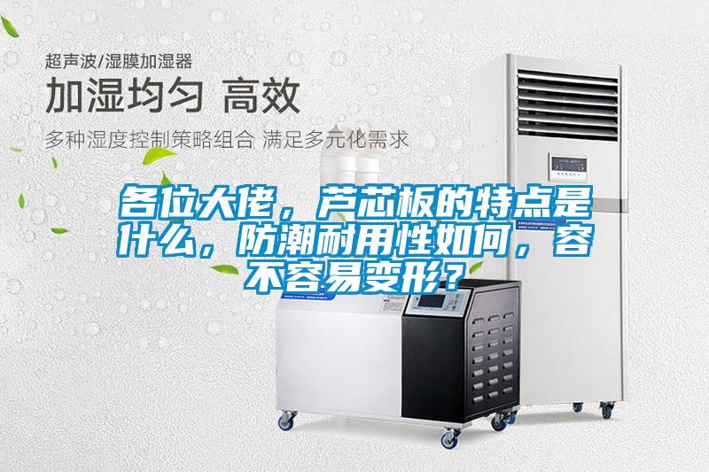 各位大佬，蘆芯板的特點是什么，防潮耐用性如何，容不容易變形？