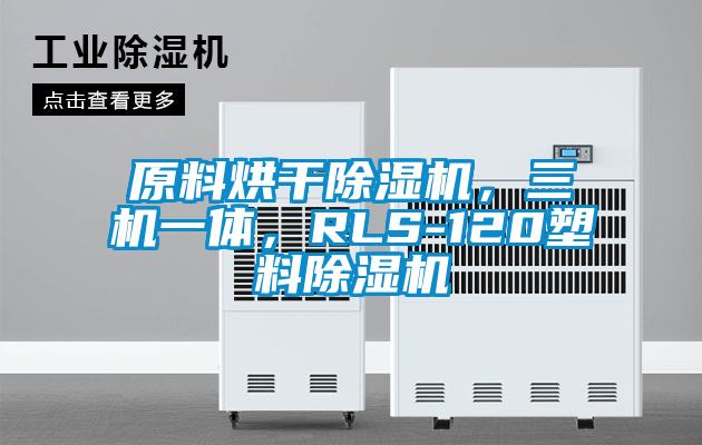 原料烘干除濕機(jī)，三機(jī)一體，RLS-120塑料除濕機(jī)