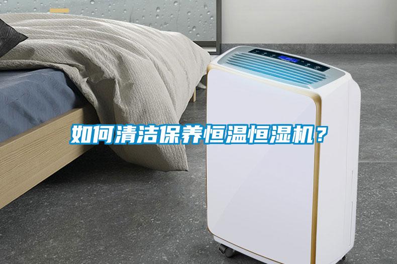 如何清潔保養(yǎng)恒溫恒濕機？