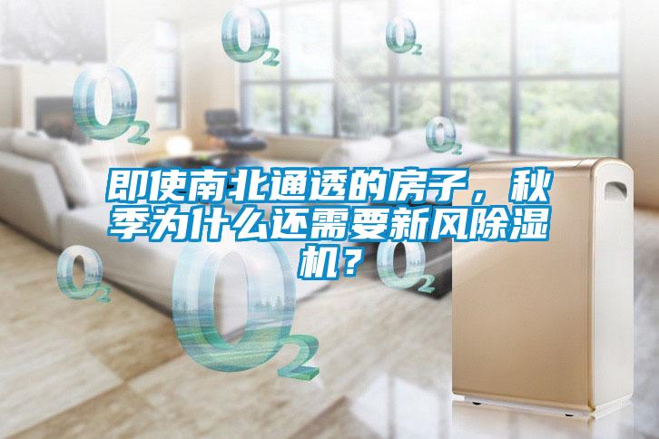 即使南北通透的房子，秋季為什么還需要新風(fēng)除濕機(jī)？