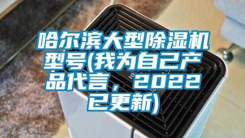 哈爾濱大型除濕機(jī)型號(hào)(我為自己產(chǎn)品代言，2022已更新)