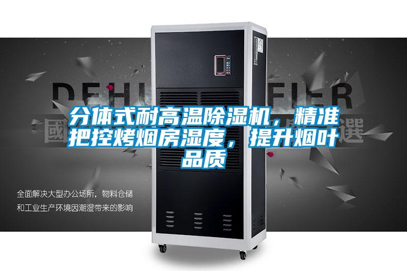 分體式耐高溫除濕機(jī)，精準(zhǔn)把控烤煙房濕度，提升煙葉品質(zhì)