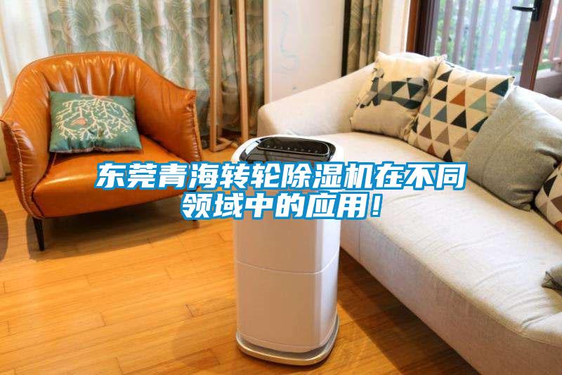東莞青海轉(zhuǎn)輪除濕機(jī)在不同領(lǐng)域中的應(yīng)用！