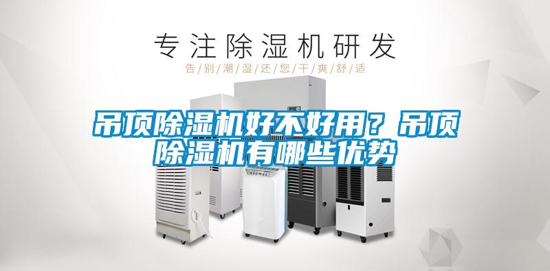 吊頂除濕機(jī)好不好用？吊頂除濕機(jī)有哪些優(yōu)勢(shì)