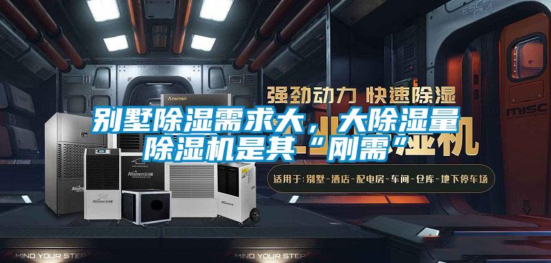 別墅除濕需求大，大除濕量除濕機是其“剛需”
