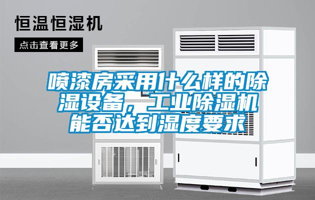 噴漆房采用什么樣的除濕設(shè)備，工業(yè)除濕機(jī)能否達(dá)到濕度要求