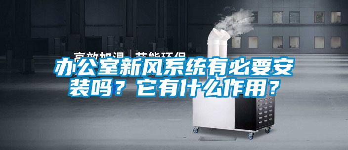 辦公室新風(fēng)系統(tǒng)有必要安裝嗎？它有什么作用？