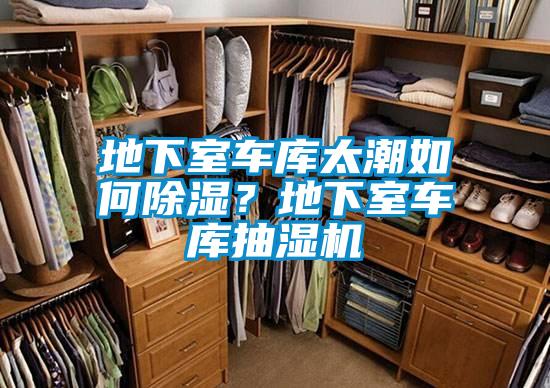 地下室車庫(kù)太潮如何除濕？地下室車庫(kù)抽濕機(jī)