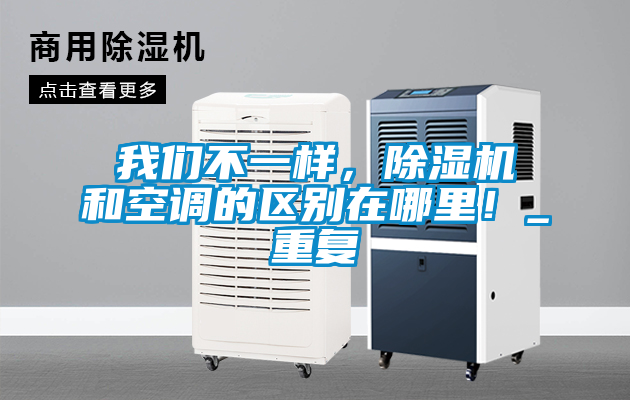我們不一樣，除濕機和空調(diào)的區(qū)別在哪里！_重復(fù)