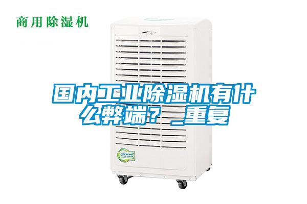 國內(nèi)工業(yè)除濕機有什么弊端？_重復