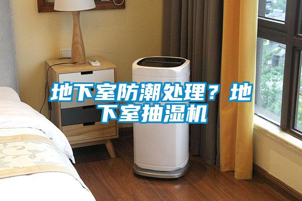 地下室防潮處理？地下室抽濕機(jī)
