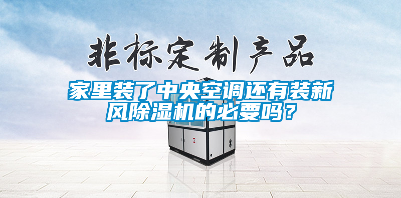 家里裝了中央空調(diào)還有裝新風除濕機的必要嗎？