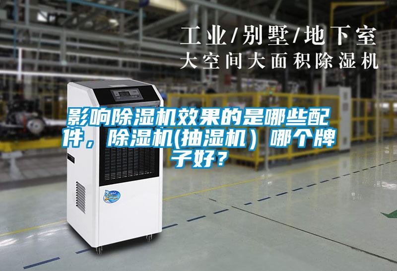 影響除濕機(jī)效果的是哪些配件，除濕機(jī)(抽濕機(jī)）哪個(gè)牌子好？