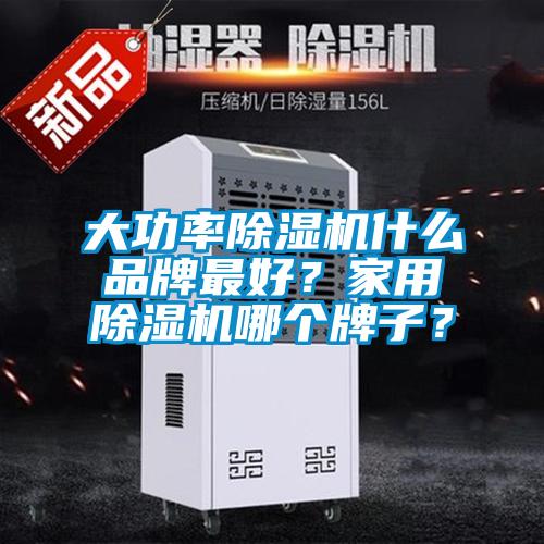 大功率除濕機(jī)什么品牌最好？家用除濕機(jī)哪個(gè)牌子？