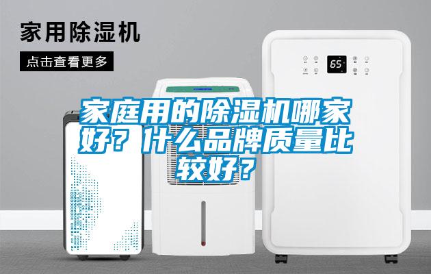 家庭用的除濕機(jī)哪家好？什么品牌質(zhì)量比較好？