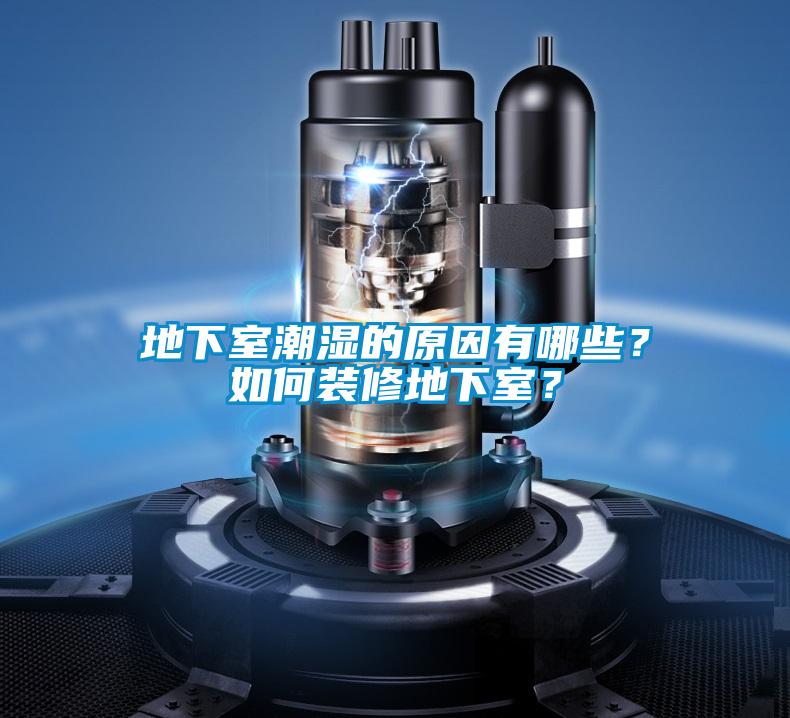 地下室潮濕的原因有哪些？如何裝修地下室？