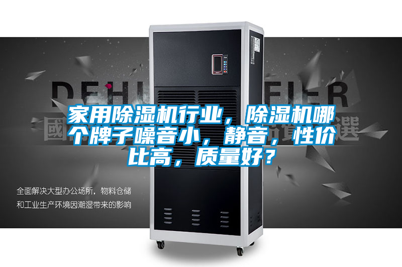 家用除濕機行業(yè)，除濕機哪個牌子噪音小，靜音，性價比高，質(zhì)量好？