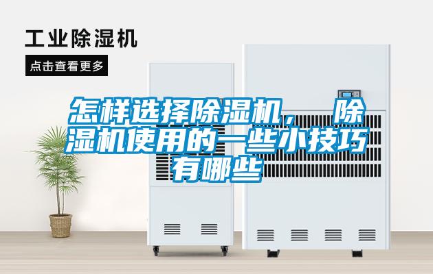 怎樣選擇除濕機(jī)， 除濕機(jī)使用的一些小技巧有哪些