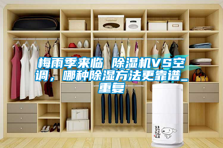 梅雨季來臨 除濕機(jī)VS空調(diào)，哪種除濕方法更靠譜_重復(fù)