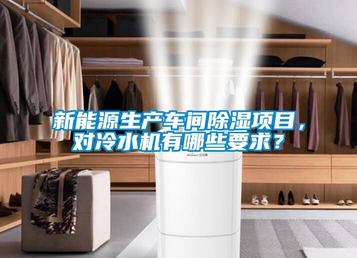 新能源生產(chǎn)車(chē)間除濕項(xiàng)目，對(duì)冷水機(jī)有哪些要求？