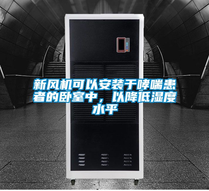 新風(fēng)機(jī)可以安裝于哮喘患者的臥室中，以降低濕度水平