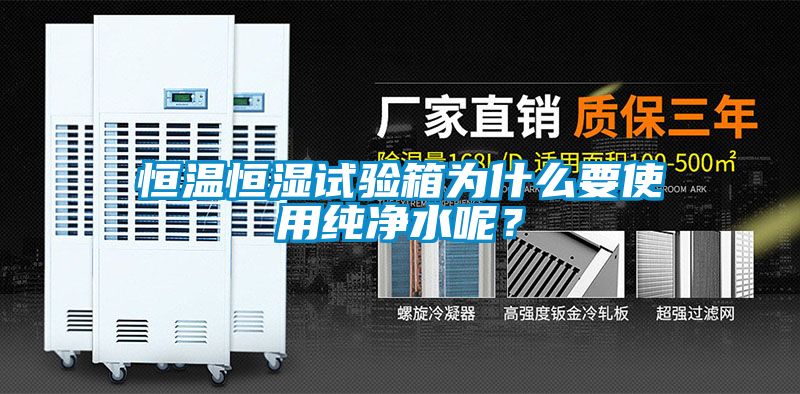 恒溫恒濕試驗箱為什么要使用純凈水呢？