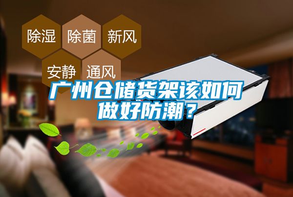 廣州倉儲貨架該如何做好防潮？
