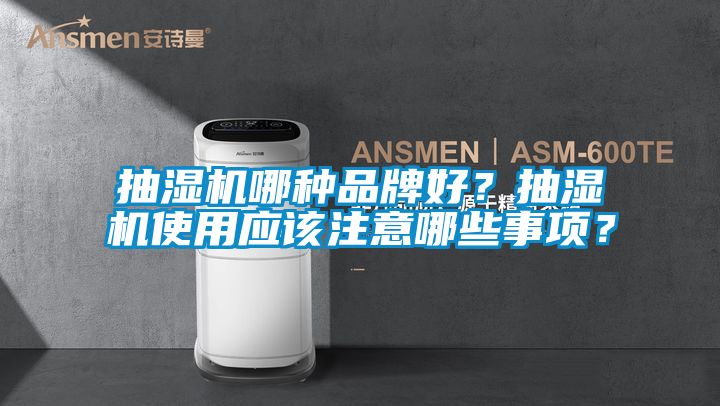 抽濕機(jī)哪種品牌好？抽濕機(jī)使用應(yīng)該注意哪些事項(xiàng)？