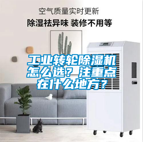 工業(yè)轉(zhuǎn)輪除濕機怎么選？注重點在什么地方？
