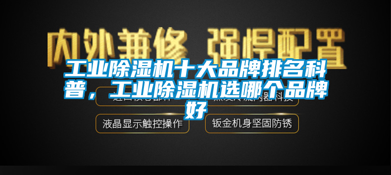 工業(yè)除濕機(jī)十大品牌排名科普，工業(yè)除濕機(jī)選哪個(gè)品牌好