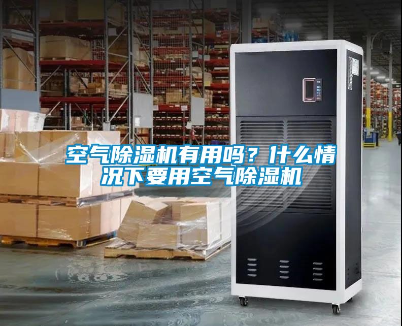 空氣除濕機(jī)有用嗎？什么情況下要用空氣除濕機(jī)