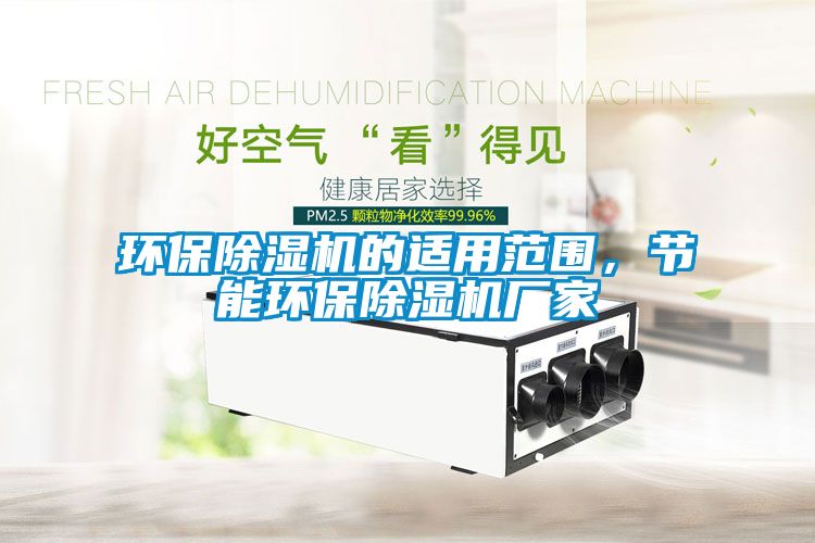 環(huán)保除濕機的適用范圍，節(jié)能環(huán)保除濕機廠家