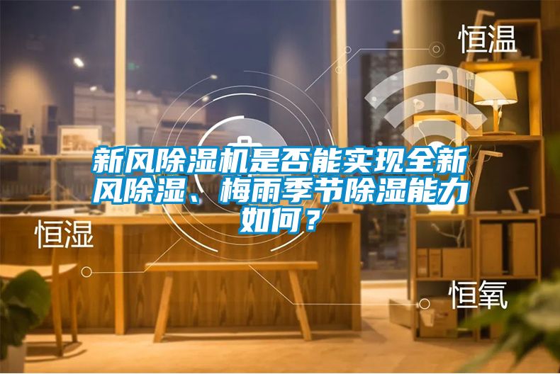 新風除濕機是否能實現(xiàn)全新風除濕、梅雨季節(jié)除濕能力如何？