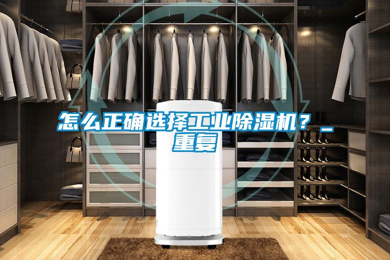 怎么正確選擇工業(yè)除濕機(jī)？_重復(fù)