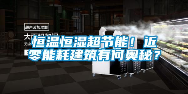 恒溫恒濕超節(jié)能！近零能耗建筑有何奧秘？