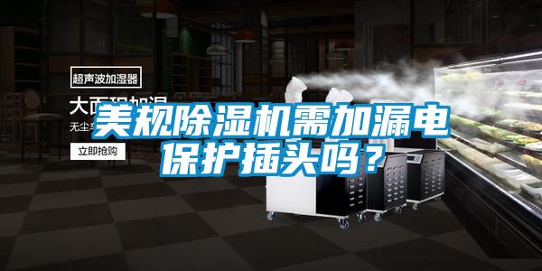 美規(guī)除濕機(jī)需加漏電保護(hù)插頭嗎？