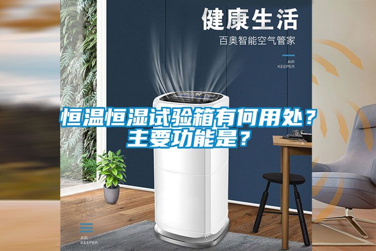 恒溫恒濕試驗(yàn)箱有何用處？主要功能是？