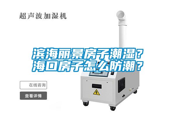 濱海麗景房子潮濕？?？诜孔釉趺捶莱?？