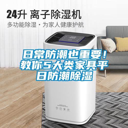 日常防潮也重要！教你5大類家具平日防潮除濕