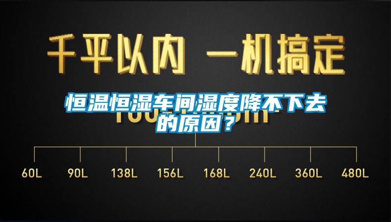 恒溫恒濕車間濕度降不下去的原因？
