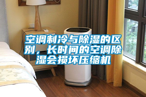 空調(diào)制冷與除濕的區(qū)別，長(zhǎng)時(shí)間的空調(diào)除濕會(huì)損壞壓縮機(jī)