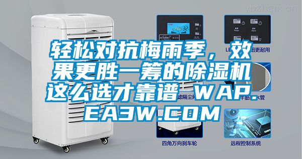 輕松對(duì)抗梅雨季，效果更勝一籌的除濕機(jī)這么選才靠譜 WAP.EA3W.COM