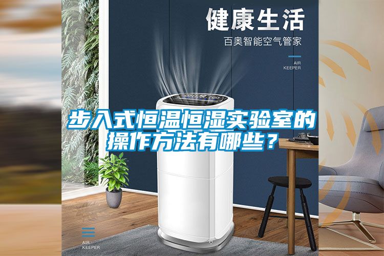 步入式恒溫恒濕實驗室的操作方法有哪些？