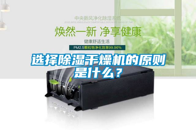 選擇除濕干燥機(jī)的原則是什么？
