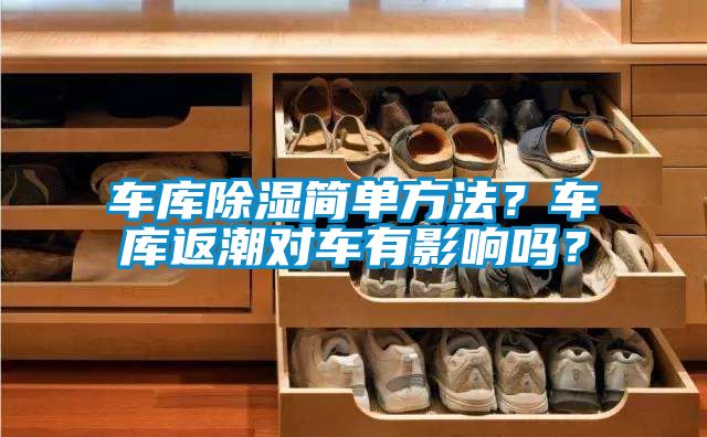 車庫(kù)除濕簡(jiǎn)單方法？車庫(kù)返潮對(duì)車有影響嗎？