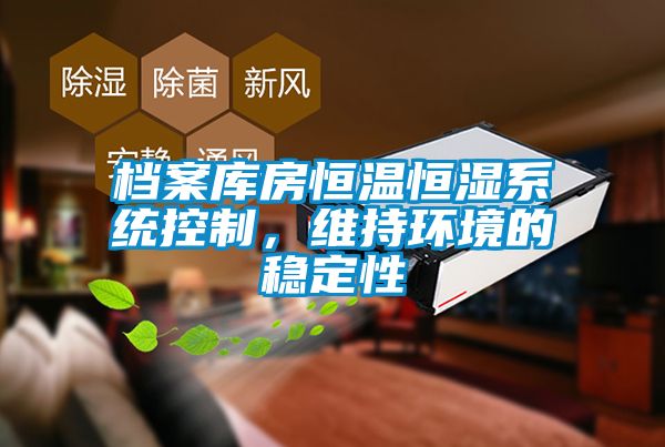 檔案庫房恒溫恒濕系統(tǒng)控制，維持環(huán)境的穩(wěn)定性