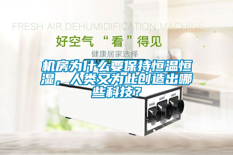 機(jī)房為什么要保持恒溫恒濕，人類又為此創(chuàng)造出哪些科技？